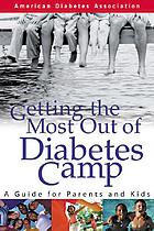 Getting the most out of diabetes camp : a guide for parents and kids.