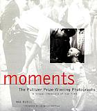 Moments : the Pulitzer Prize photographs : a visual chronicle of our time