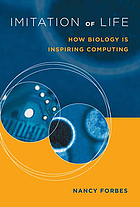 Imitation of life : how biology is inspiring computing