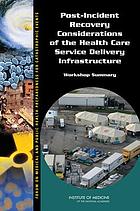 Post-Incident recovery considerations of the health care service delivery infrastructure : workshop summary