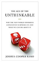 The age of the unthinkable : why the new world disorder constantly surprises us and what to do about it