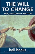 The will to change : men, masculinity, and love