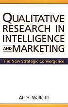 Qualitative research in intelligence and marketing : the new strategic convergence