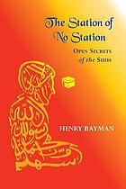 The station of no station : open secrets of the Sufis