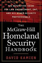 The McGraw-Hill homeland security handbook : the definitive guide for law enforcement, EMT, and all other security professionals
