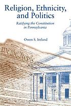 Religion, ethnicity, and politics : ratifying the Constitution in Pennsylvania