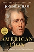 American lion : Andrew Jackson in the White House by  Jon Meacham 