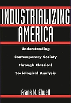 Industrializing America : understanding contemporary society through classical sociological analysis