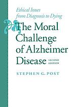 The moral challenge of alzheimer disease : ethical issues from diagnosis to dying