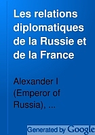 Les relations diplomatiques de la Russie et de la France d'après les rapports des ambassadeurs d'Alexandre et de Napoléon, 1808-1812 ...