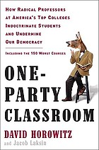 One-party classroom : how radical professors at America's top colleges indoctrinate students and undermine our democracy