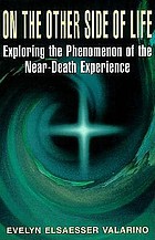 On the other side of life : exploring the phenomenon of the near-death experience