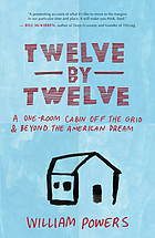 Twelve by twelve : a one-room cabin off the grid & beyond the American dream