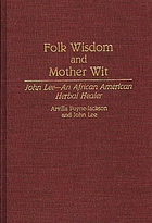 Folk wisdom and mother wit : John Lee, an African American herbal healer