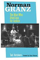 Norman Granz : the man who used jazz for justice