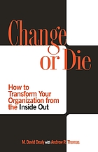 Change or die : how to transform your organization from the inside out