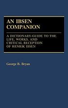 An Ibsen companion : a dictionary-guide to the life, works, and critical reception of Henrik Ibsen