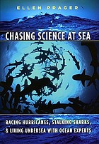 Chasing science at sea : racing hurricanes, stalking sharks, and living undersea with ocean experts