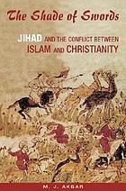 The shade of swords : jihad and the conflict between Islam and Christianity