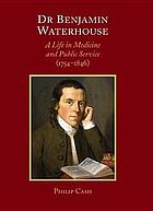 Dr. Benjamin Waterhouse : a life in medicine and public service (1754-1846)
