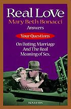 Real love : Mary Beth Bonacci answers your questions on dating, marriage and the real meaning of sex.