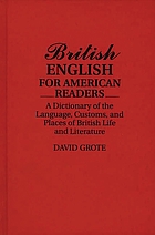 British English for American readers : a dictionary of the language, customs, and places of British life and literature