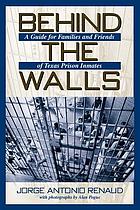 Behind the walls : a guide for family and friends of Texas inmates.