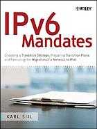 IPv6 mandates : choosing a transition strategy, preparing transition plans, and executing the migration of a network to IPv6
