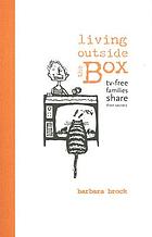 Living outside the box : tv-free families share their secrets