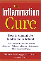 The inflammation cure : how to combat the hidden factor behind heart disease, arthritis, asthma, diabetes, Alzheimer's disease, osteoporosis, and other diseases of aging