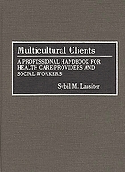Multicultural clients : a professional handbook for health care providers and social workers