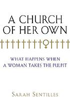 A church of her own : what happens when a woman takes the pulpit