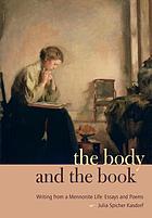 The body and the book : writing from a Mennonite life : essays and poems