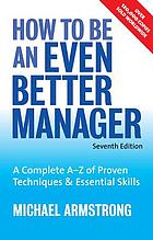 How to be an even better manager : a complete A-Z of proven techniques & essential skills