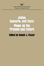 Judea, Samaria, and Gaza : views on the present and future