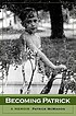 Becoming Patrick : a memoir 著者：  Patrick McMahon 