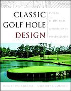 Classic golf hole design : using the greatest holes as inspiration for modern course