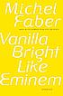 Vanilla bright like Eminem : stories von Michel Faber