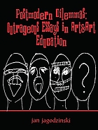 Postmodern dilemmas : outrageous essays in art & art education