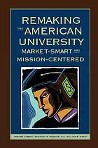 Remaking the American university : market-smart and mission-centered