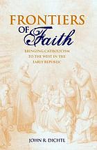 Frontiers of faith : bringing Catholicism to the West in the Early Republic