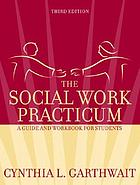 The social work practicum : a guide and workbook for students