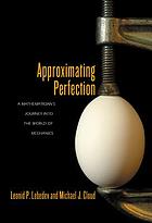 Approximating perfection : a mathematician's journey into the world of mechanics