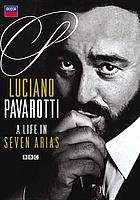 Luciano Pavarotti : a life in seven arias.