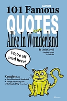 101 famous quotes from Alice in wonderland : Alice's adventures in Wonderland, Through the looking glass, The wasp in a wig