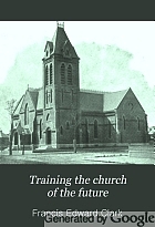 Training the church of the future; Auburn seminary lectures on Christian nurture with special reference to the Young people's society of Christian endeavor as a training-school of the church,