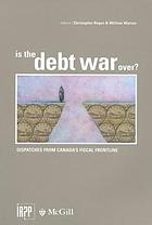 Is the debt war over? : dispatches from Canada's fiscal frontline