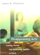 Disappearing acts : gender, power and relational practice at work