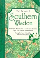 The book of Southern wisdom : commom sense and uncommon genius from 101 great Southerners