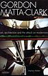 Gordon Matta-Clark : art, architecture and the attack on modernism